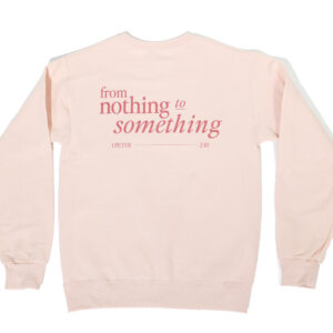 From Nothing to Something Sweatshirt